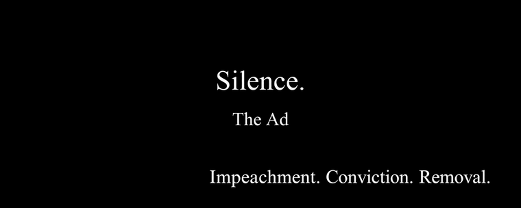 Black field with centered white Times New Roman text reading Silence. The Ad. Bottom-right text reads Impeachment. Conviction. Removal.